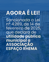 Associação Espaço Rhema é declarada de Utilidade Pública Municipal pela Lei Nº 4.289, de 14 de Fevereiro de 2025 Associação Espaço Rhema é declarada de Utilidade Pública Municipal pela Lei Nº 4.289, de 14 de Fevereiro de 2025